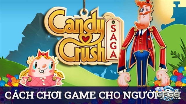Cách chơi game candy crush saga hiệu quả nhất