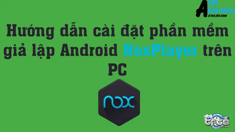 Cach tai Noxplayer - Phần mềm giả lập Android trên PC