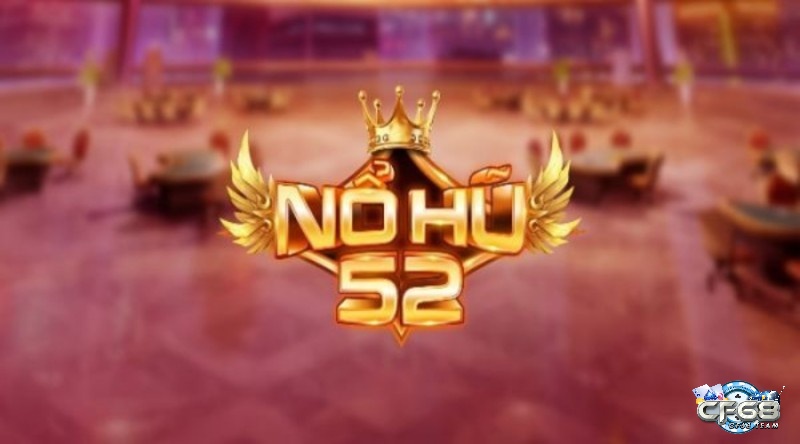 Nohu 52.net – Sân chơi nổ hũ đình đám cho mọi cược thủ