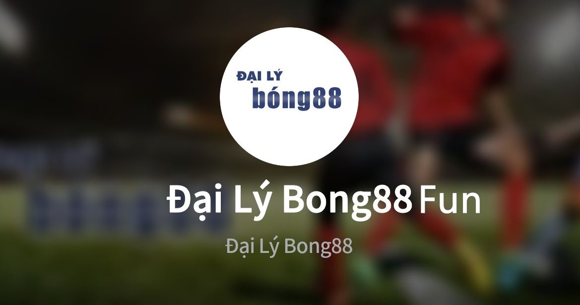 Dai ly Bong 88 Fun: Phương thức khởi nghiệp hiệu quả