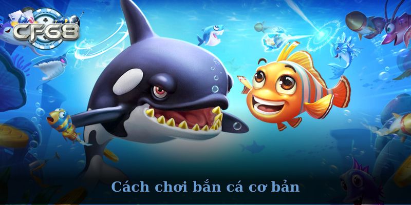 Tìm hiểu về cách chơi bắn cá CF68