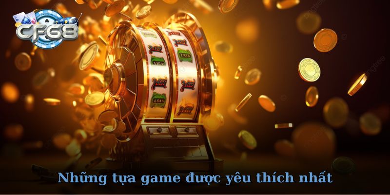 Những tựa game được yêu thích nhất tại CF68