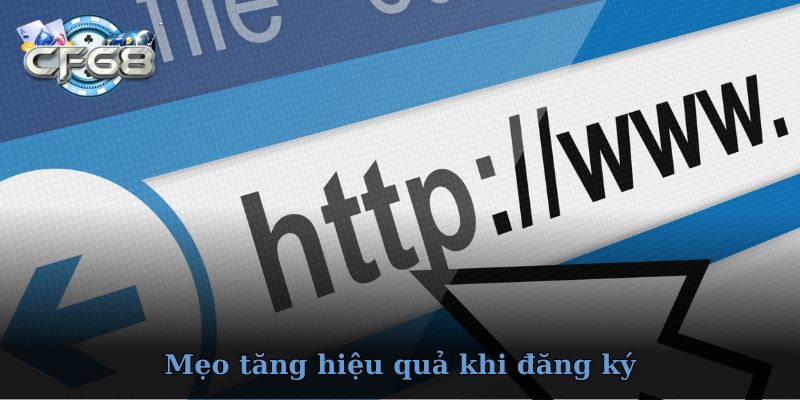 Mẹo giúp tăng hiệu quả sau khi đăng ký CF68