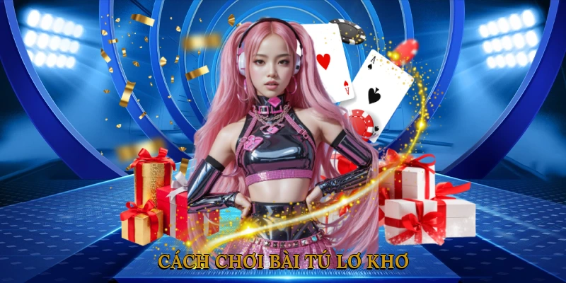 Cách Chơi Bài Tú Lơ Khơ