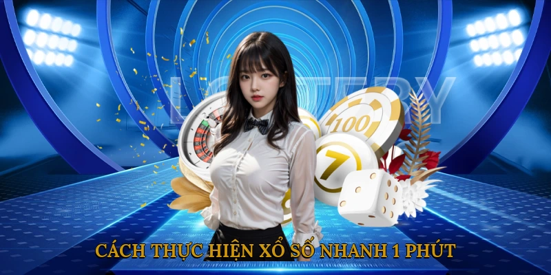 Cách thực hiện xổ số nhanh 1 phút