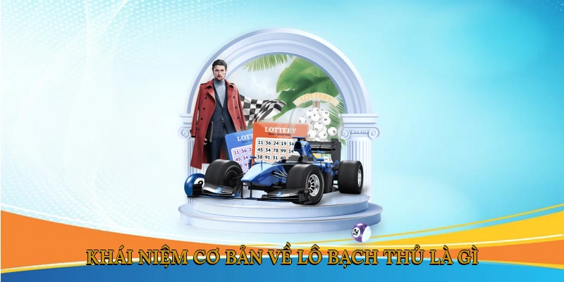 Khái Niệm Cơ Bản Về Lô Bạch Thủ