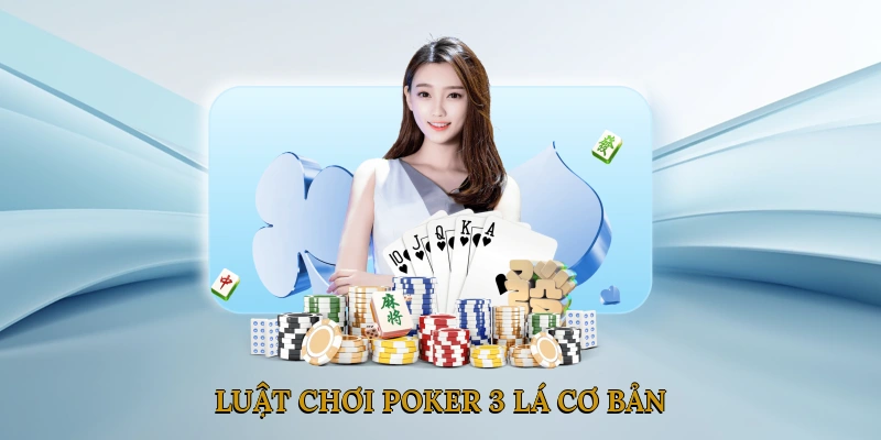 Luật Chơi Poker 3 Lá Cơ Bản