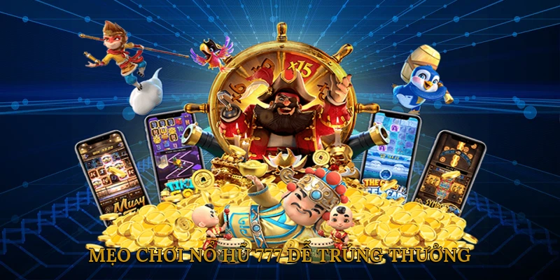 Mẹo Chơi Nổ Hũ 777 Dễ Trúng Thưởng