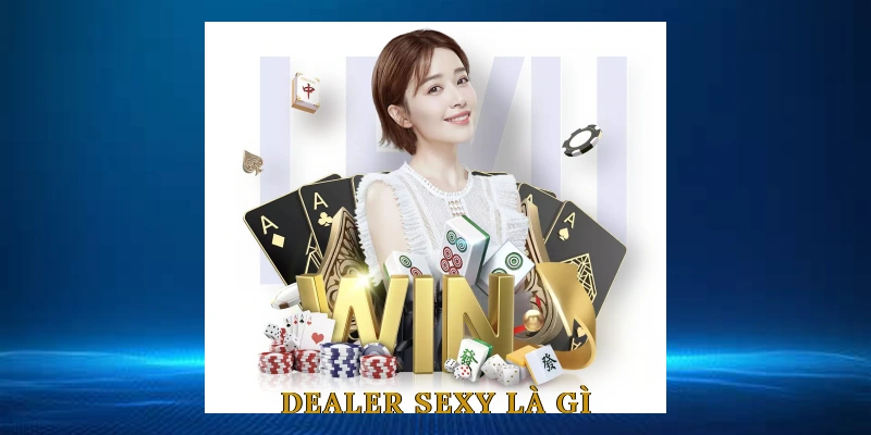 Dealer Sexy Là Gì? Tại Sao Lại Thu Hút Người Chơi?