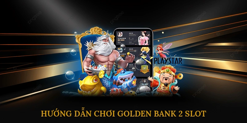 Hướng Dẫn Chơi Golden Bank 2 Slot