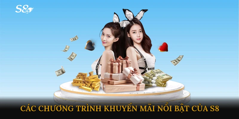 Các chương trình khuyến mãi nổi bật của nhà cái S8 trong năm