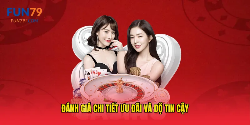 Đánh giá chi tiết ưu đãi và độ tin cậy