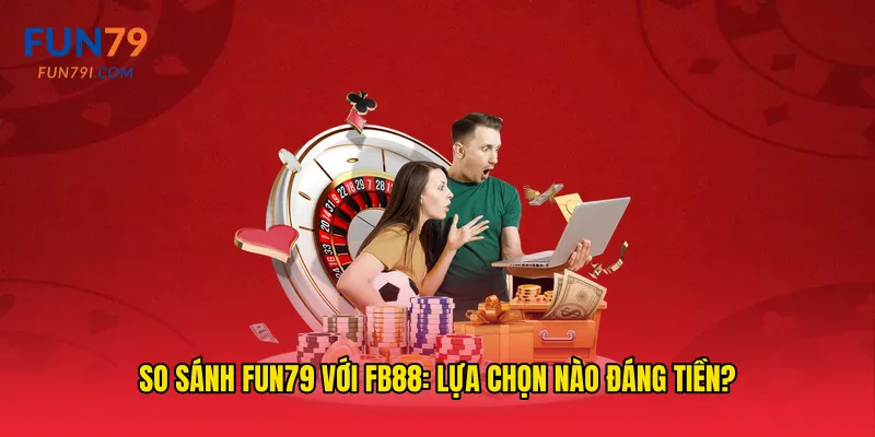 So sánh fun79 với FB88: Lựa chọn nào đáng tiền?