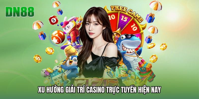 Xu hướng giải trí casino trực tuyến hiện nay
